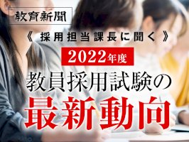 【2022年度教員採用試験】採用担当課長に聞く最新動向-–-教育新聞